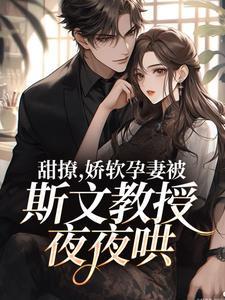 甜撩,娇软孕妻被斯文教授夜夜哄