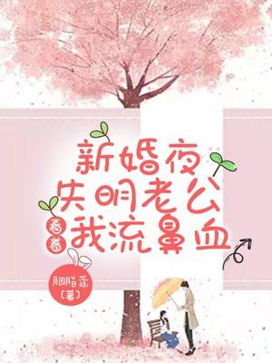 新婚夜,失明老公看着我流鼻血