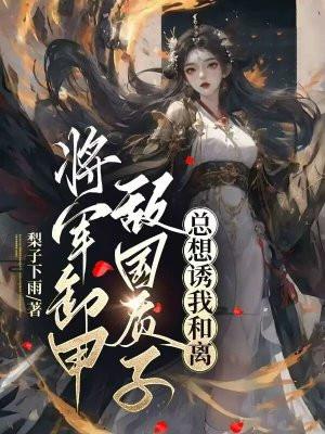 将军卸甲,敌国质子总想诱我和离