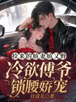 捡来的娇妻娇又野,冷欲傅爷锁腰娇宠