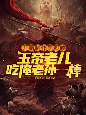 开局制作黑吗喽,玉帝老儿吃俺老孙一棒
