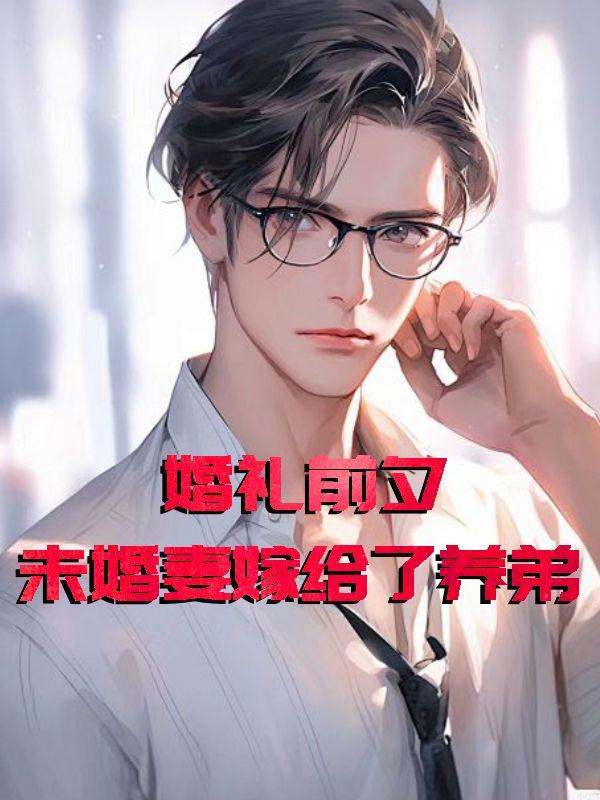 婚礼前夕,未婚妻嫁给了养弟