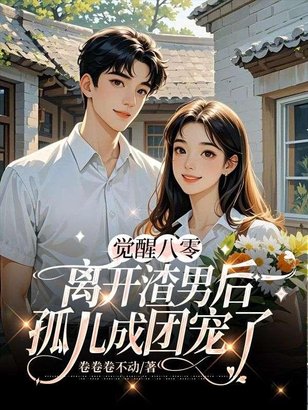 觉醒八零,离开渣男后孤儿成团宠了