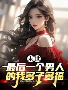 末世:最后一个男人的我多子多福