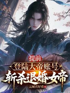 提前登陆大帝账号,斩杀退婚女帝