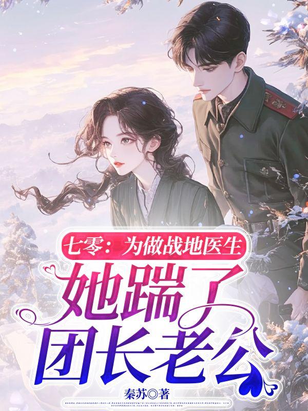七零,为做战地医生她踹了团长老公