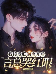 我接受联姻离开后,言总哭红眼