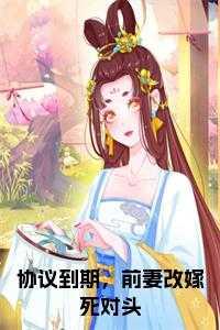 协议到期,前妻改嫁死对头在线
