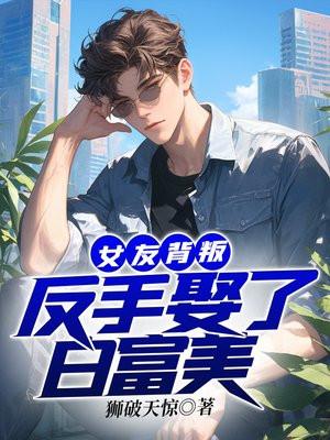 女友背叛,反手娶了白富美