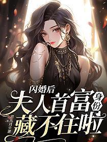 闪婚后,夫人首富身份藏不住啦
