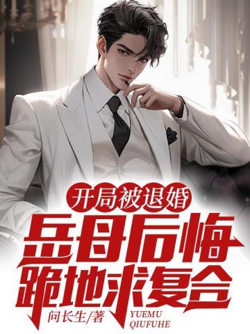 开局被退婚,岳母后悔跪地求复合