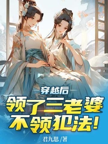穿越后领了三个媳妇,不领犯法!