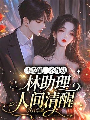 不吃醋,不作妖,林助理人间清醒