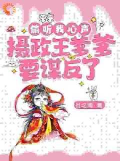 偷听我心声,摄政王爹爹要谋反了
