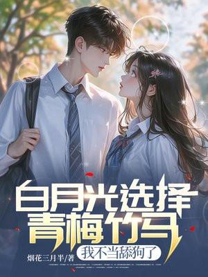 白月光选择青梅竹马我不当舔狗了